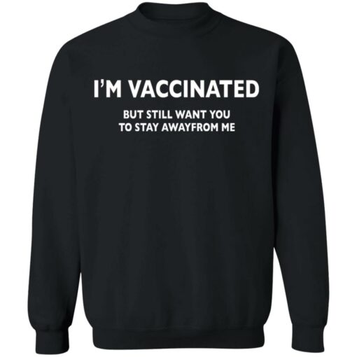 I’m vaccinated but still want you to stay awayfrom me shirt