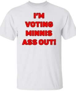 I’m votings minnis ass out shirt I’m votings minnis ass out shirt