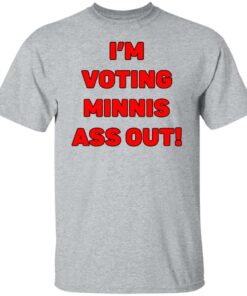 I’m votings minnis ass out shirt 4 I'm votings minnis ass out shirt 4