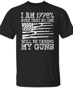 I am 1776 sure that no one will be taking my guns USA flag shirt I am 1776 sure that no one will be taking my guns USA flag shirt