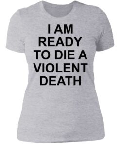 I am ready to die a violent death shirt 2