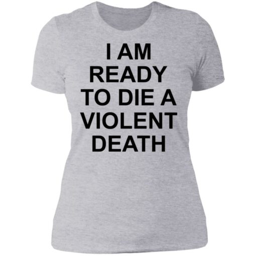 I am ready to die a violent death shirt