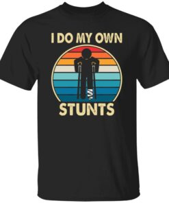 I do my own stunts shirt I do my own stunts shirt