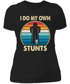 I do my own stunts shirt 2 I do my own stunts shirt 2