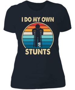 I do my own stunts shirt 3 I do my own stunts shirt 3