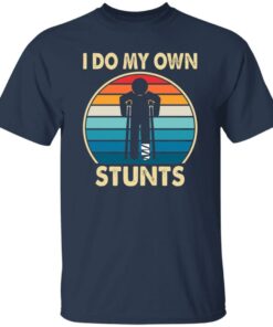 I do my own stunts shirt 4 I do my own stunts shirt 4