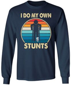 I do my own stunts shirt 6 I do my own stunts shirt 6