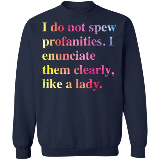 I do not spew profanities i enunciate them clearly like a lady shirt