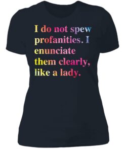 I do not spew profanities i enunciate them clearly like a lady shirt 3 I do not spew profanities i enunciate them clearly like a lady shirt 3