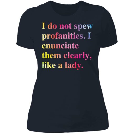 I do not spew profanities i enunciate them clearly like a lady shirt