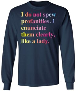 I do not spew profanities i enunciate them clearly like a lady shirt 6 I do not spew profanities i enunciate them clearly like a lady shirt 6