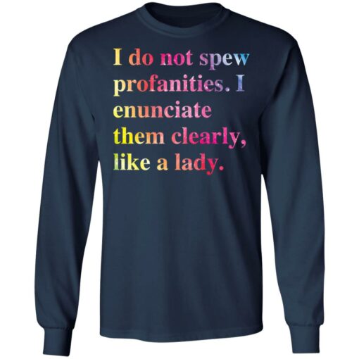 I do not spew profanities i enunciate them clearly like a lady shirt