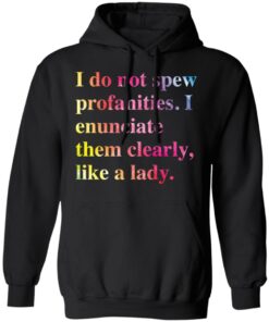I do not spew profanities i enunciate them clearly like a lady shirt 7 I do not spew profanities i enunciate them clearly like a lady shirt 7