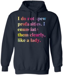I do not spew profanities i enunciate them clearly like a lady shirt 8 I do not spew profanities i enunciate them clearly like a lady shirt 8