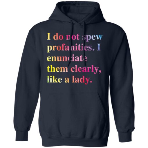 I do not spew profanities i enunciate them clearly like a lady shirt