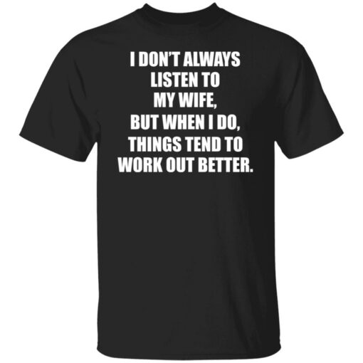 I don’t always listen to my wife but when i do shirt