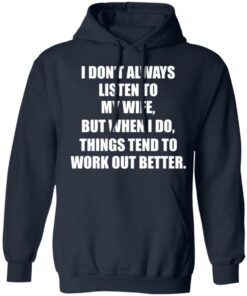 I don’t always listen to my wife but when i do shirt I don’t always listen to my wife but when i do shirt