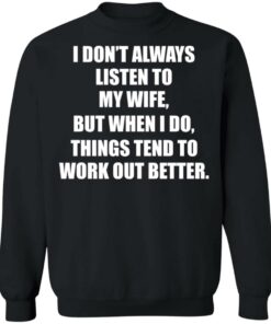 I don’t always listen to my wife but when i do shirt 2 I don't always listen to my wife but when i do shirt 2