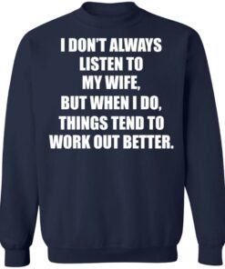 I don’t always listen to my wife but when i do shirt 3 I don't always listen to my wife but when i do shirt 3