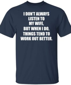 I don’t always listen to my wife but when i do shirt 4 I don't always listen to my wife but when i do shirt 4