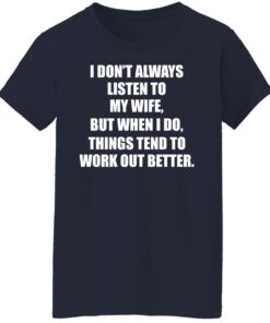 I don’t always listen to my wife but when i do shirt 6 I don't always listen to my wife but when i do shirt 6