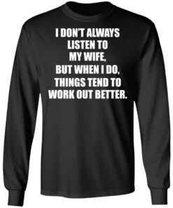 I don’t always listen to my wife but when i do shirt 7 I don't always listen to my wife but when i do shirt 7