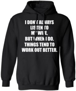 I don’t always listen to my wife but when i do shirt 9 I don't always listen to my wife but when i do shirt 9
