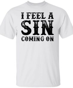 I feel a sin coming on shirt I feel a sin coming on shirt