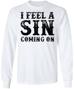 I feel a sin coming on shirt 6 I feel a sin coming on shirt 6