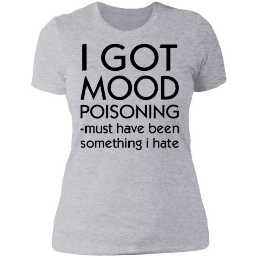 I got mood poisoning must have been something i hate shirt