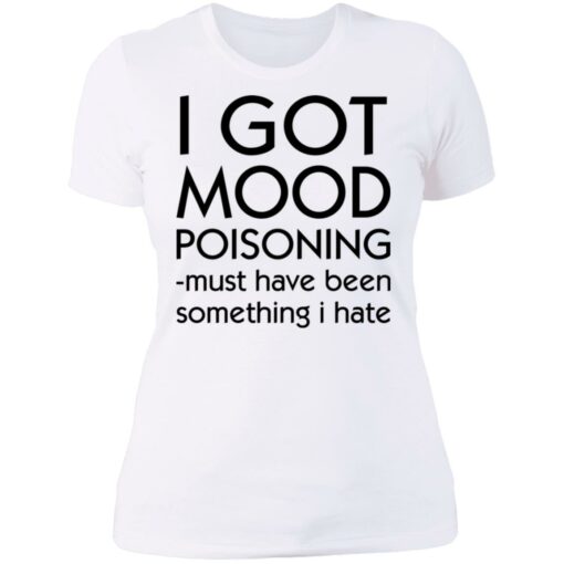 I got mood poisoning must have been something i hate shirt