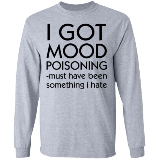 I got mood poisoning must have been something i hate shirt