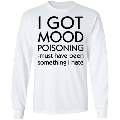 I got mood poisoning must have been something i hate shirt