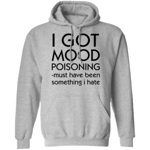 I got mood poisoning must have been something i hate shirt