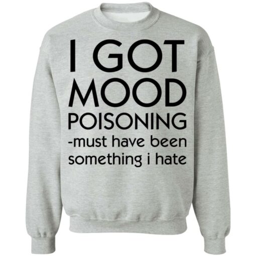 I got mood poisoning must have been something i hate shirt