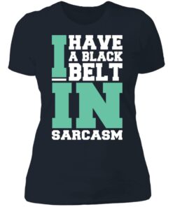 I have a black belt in sarcasm shirt 3 I have a black belt in sarcasm shirt 3