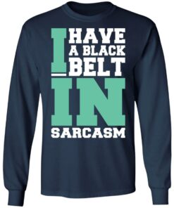 I have a black belt in sarcasm shirt 6 I have a black belt in sarcasm shirt 6