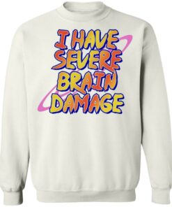I have severe brain damage shirt I have severe brain damage shirt
