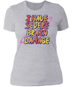 I have severe brain damage shirt 2