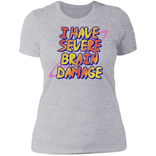 I have severe brain damage shirt