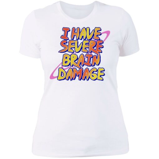 I have severe brain damage shirt