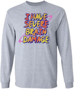 I have severe brain damage shirt 5