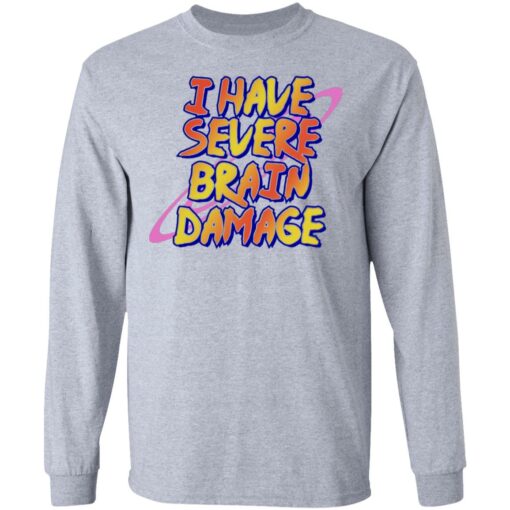 I have severe brain damage shirt