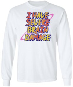 I have severe brain damage shirt 6