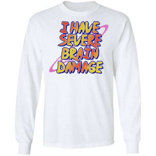 I have severe brain damage shirt