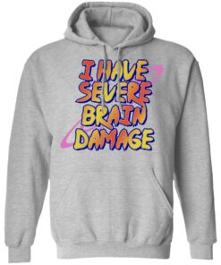 I have severe brain damage shirt 7