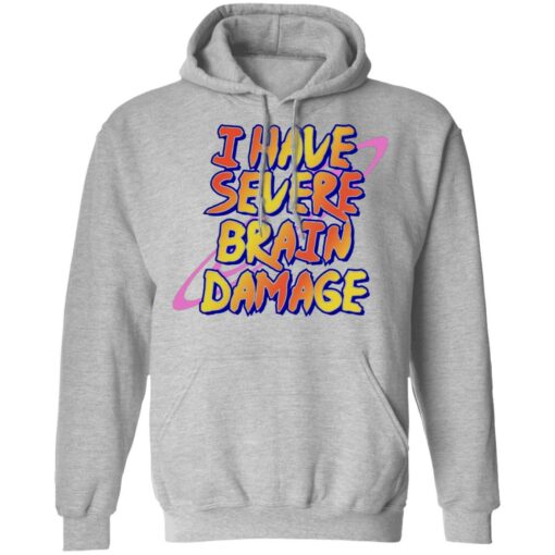 I have severe brain damage shirt