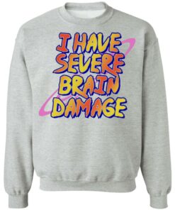 I have severe brain damage shirt 9