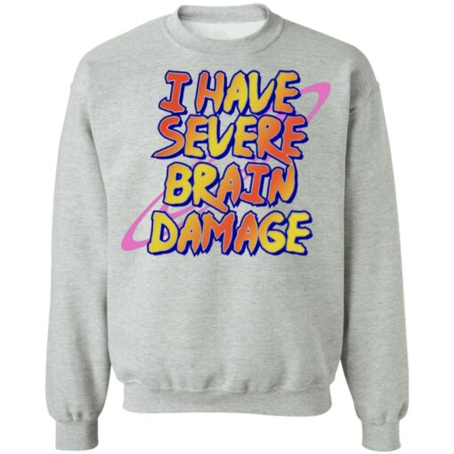 I have severe brain damage shirt