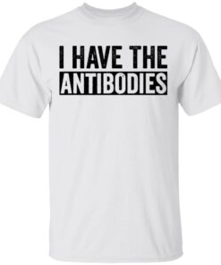 I have the antibodies shirt I have the antibodies shirt